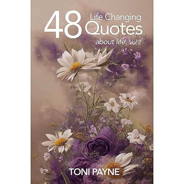 48 Life Changing Quotes About Life, Vol. 2 / 48 Life Changing Quotes About Life, Toni Payne