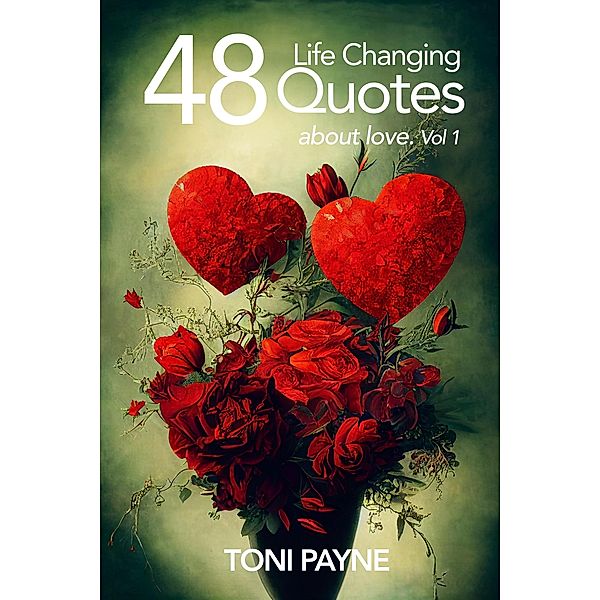 48 Life Changing Quotes About Love, Vol. 1 / 48 Life Changing Quotes about Love, Toni Payne