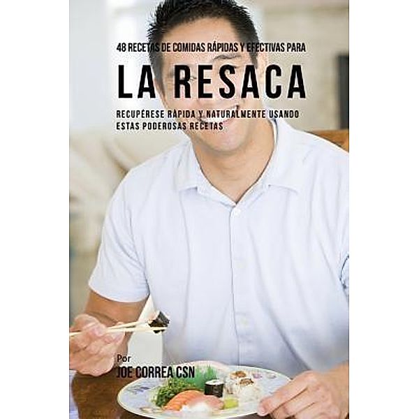 48 Recetas De Comidas Rápidas Y Efectivas Para La Resaca, Joe Correa