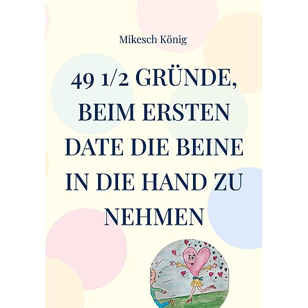 49 1/2 Gründe, beim ersten Date die Beine in die Hand zu nehmen, Mikesch König