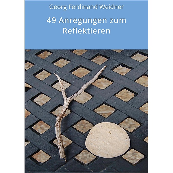 49 Anregungen zum Reflektieren / 51 Ein-Ladungen zum Nach-Denken Bd.2, Georg Ferdinand Weidner