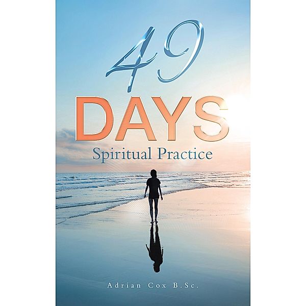 49 Days Spiritual Practice, Adrian Cox B. Sc.