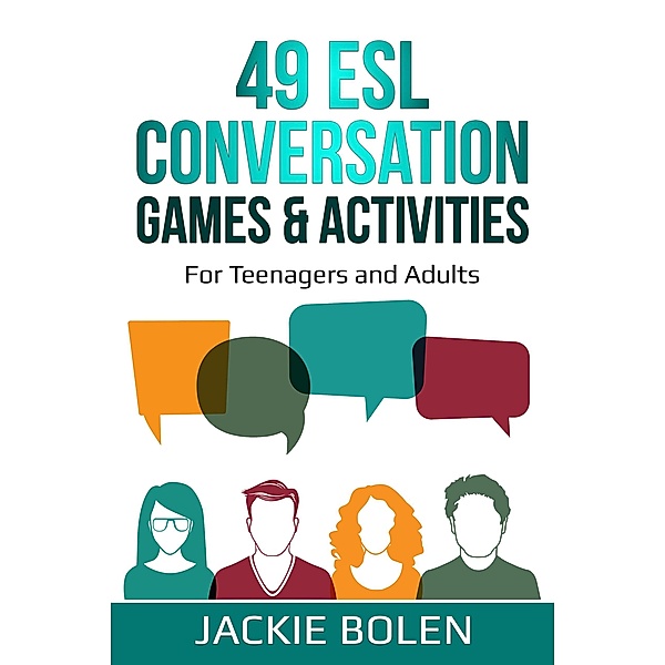 49 ESL Conversation Games & Activities: For Teenagers and Adults, Jackie Bolen