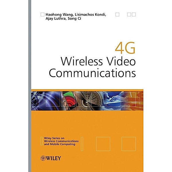 4G Wireless Video Communications / Wireless Communications and Mobile Computing, Haohong Wang, Lisimachos Kondi, Ajay Luthra, Song Ci
