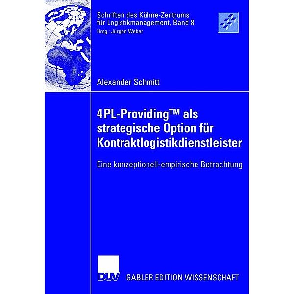 4PL-ProvidingTM als strategische Option für Kontraktlogistikdienstleister / Schriften des Kühne-Zentrums für Logistikmanagement, Alexander Schmitt