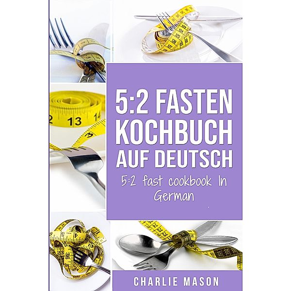 5: 2 Fasten Kochbuch Auf Deutsch/ 5:2 fast cookbook In German, Charlie Mason