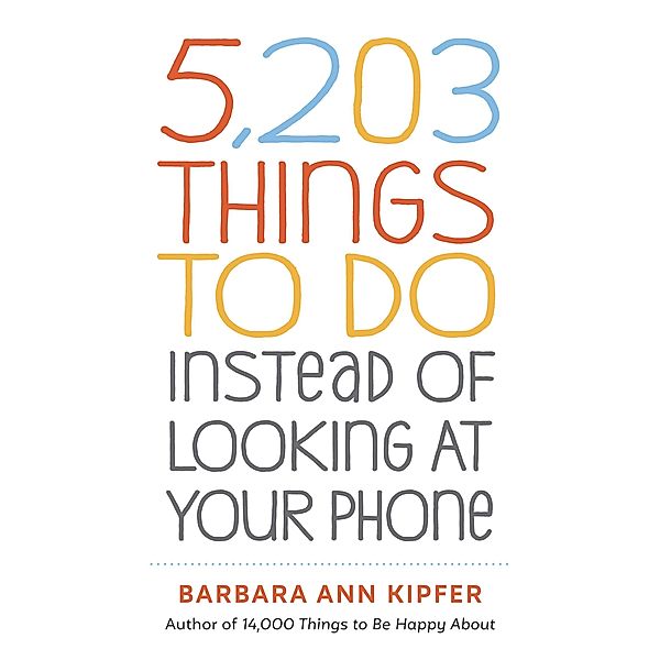 5,203 Things to Do Instead of Looking at Your Phone, Barbara Ann Kipfer