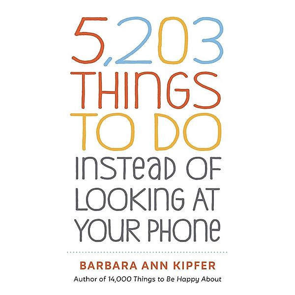 5,203 Things to Do Instead of Looking at Your Phone, Barbara Ann Kipfer