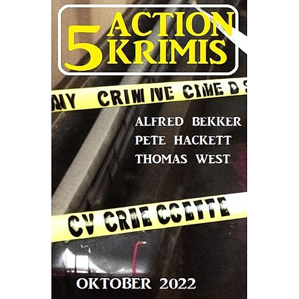 5 Action Thriller Oktober 2022, Alfred Bekker, Pete Hackett, Thomas West