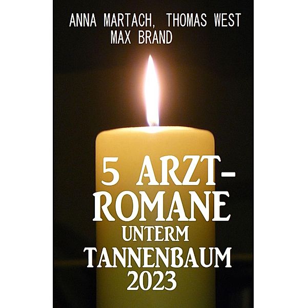 5 Arztromane unterm Tannenbaum 2023, Anna Martach, Thomas West, Max Brand