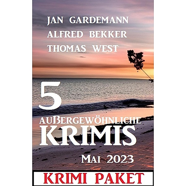 5 Außergewöhnliche Krimis Mai 2023: Krimi-Paket, Alfred Bekker, Jan Gardemann, Thomas West