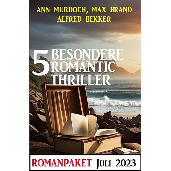 5 Besondere Romantic Thriller Juli 2023, Alfred Bekker, Max Brand, Ann Murdoch