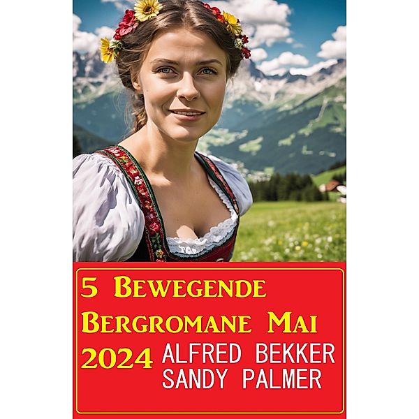 5 Bewegende Bergromane Mai 2024, Alfred Bekker, Sandy Palmer