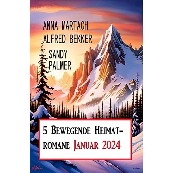 5 Bewegende Heimatromane Januar 2024, Anna Martach, Alfred Bekker, Sandy Palmer