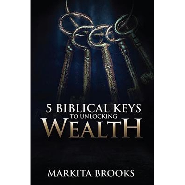5 Biblical Keys to Unlocking Wealth, Markita Brooks