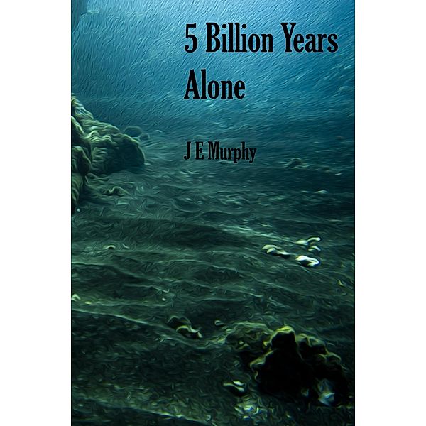 5 Billion Years Alone, J E Murphy