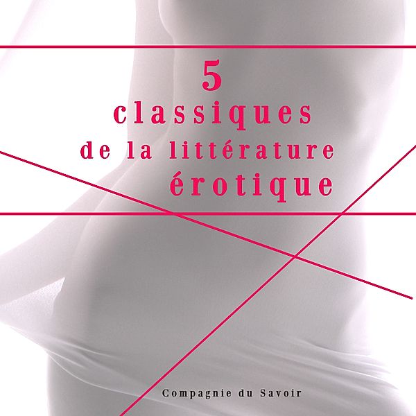 5 classiques de la littérature érotique, Leopold von Sacher-Masoch, Marqués De Sade, Hugues Rebell, Renée Dunan