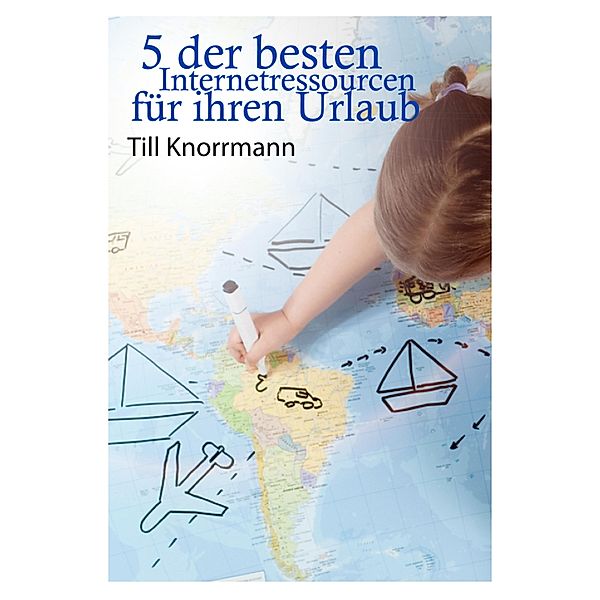 5 der besten Internetressourcen für ihren Urlaub, Till Knorrmann