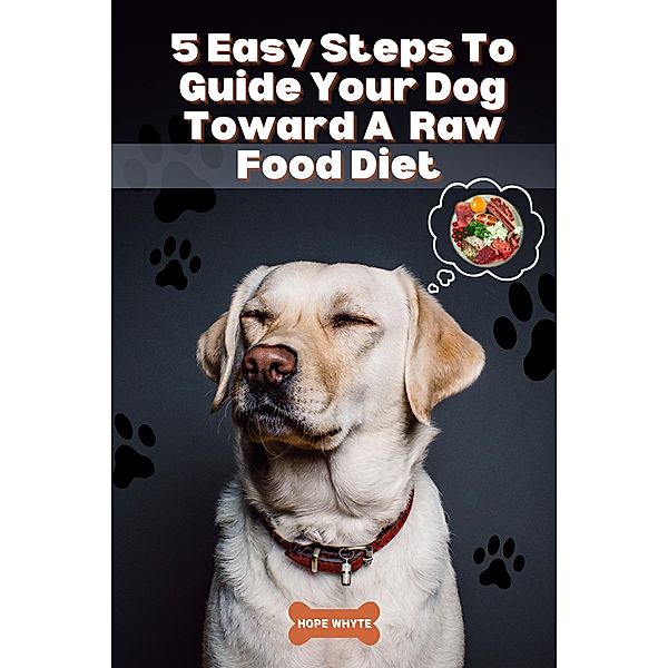 5 Easy Steps To Guide Your Dog Toward A Raw Food Diet, Hope Whyte