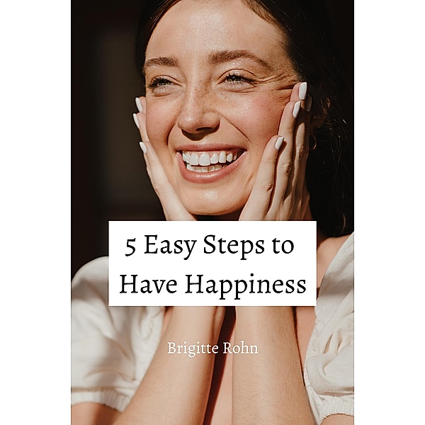 5 Easy Steps to Have Happiness, Brigitte Rohn