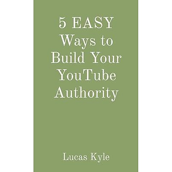 5 EASY Ways to Build Your YouTube Authority, Lucas Kyle