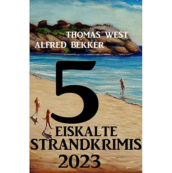 5 Eiskalte Strandkrimis 2023, Alfred Bekker, Thomas West