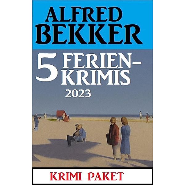 5 Ferienkrimis 2023: Krimi Paket, Alfred Bekker