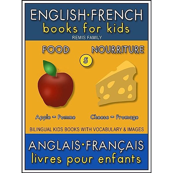 5 - Food | Nourriture - English French Books for Kids (Anglais Français Livres pour Enfants) / Bilingual Kids Books (EN-FR) Bd.5, Remis Family