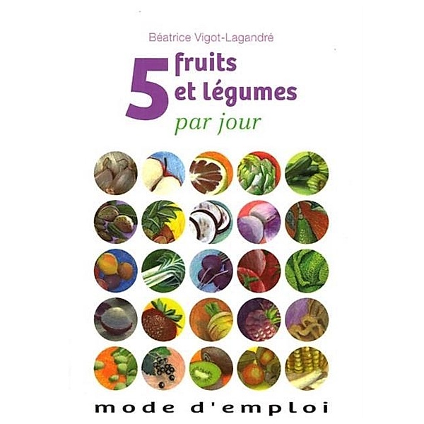 5 fruits et legumes par jour / LE SUREAU, Vigot-Lagandre Beatrice