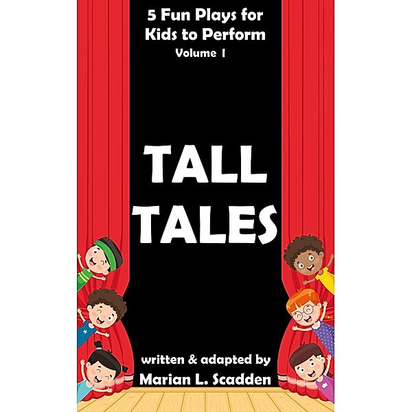 5 Fun Plays for Kids to Perform Vol. I: Tall Tales, Marian Scadden
