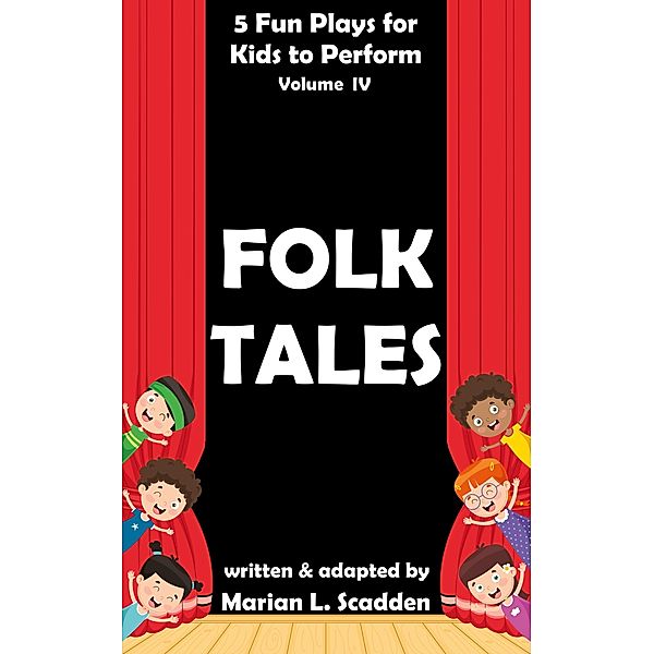 5 Fun Plays for Kids to Perform Vol. IV: Folk Tales, Marian Scadden