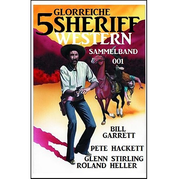 5 glorreiche Sheriff Western Sammelband 001, Pete Hackett, Bill Garrett, Glenn Stirling, Roland Heller