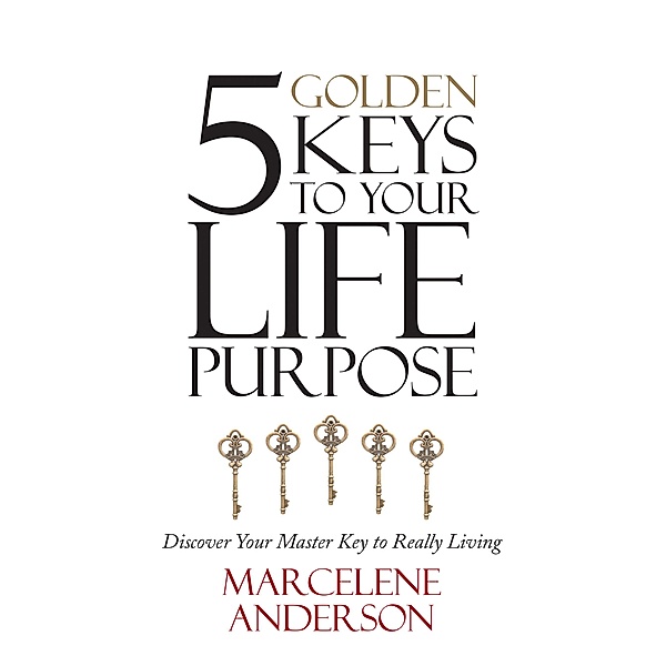 5 Golden Keys to Your Life Purpose, Marcelene Anderson