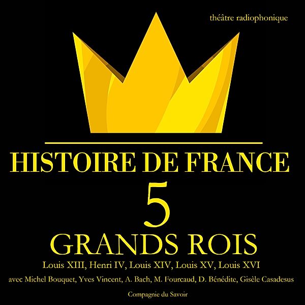 5 grands rois de France : Louis XIII, Henri IV, Louis XIV, Louis XV, Louis XVI, Frédéric Nort