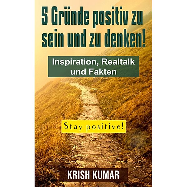 5 Gründe positiv zu sein und zu denken!, Krish Kumar