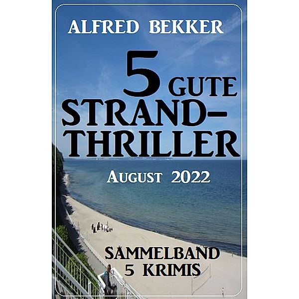 5 gute Strandthriller August 2022: Sammelband 5 Krimis, Alfred Bekker