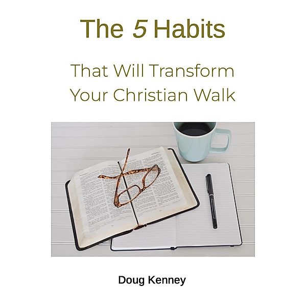 5 Habits That Will Transform Your Christian Walk, Doug Kenney