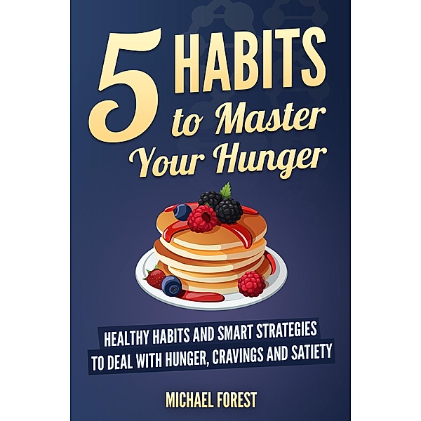 5 Habits to Master Your Hunger, Michael Forest