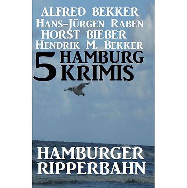 5 Hamburg Krimis: Hamburger Ripperbahn, Alfred Bekker, Hans-Jürgen Raben, Horst Bieber, Hendrik M. Bekker