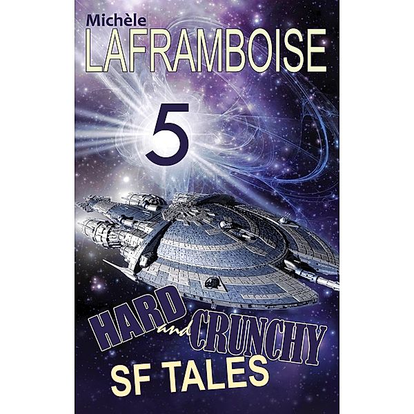 5 Hard and Crunchy SF Tales, Michèle Laframboise