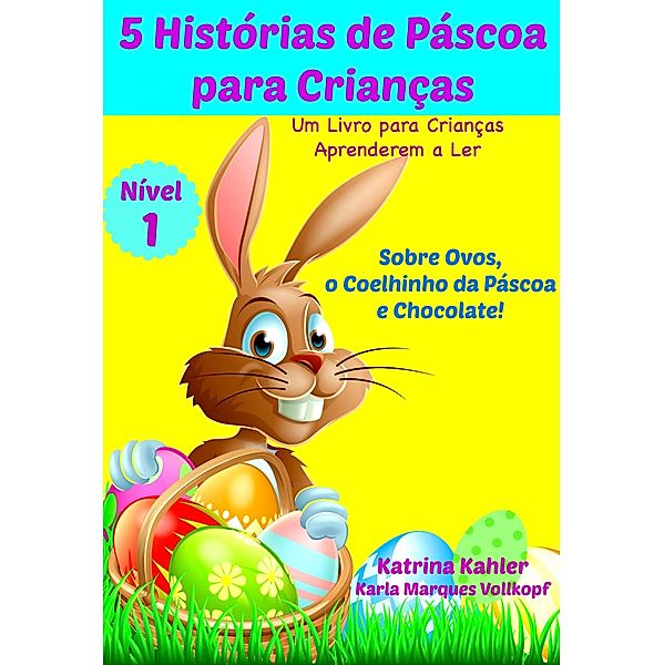5 Historias de Pascoa para Criancas - Um Livro para Criancas Aprenderem a Ler, Katrina Kahler