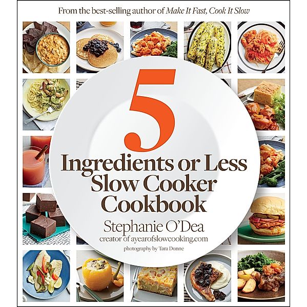 5 Ingredients or Less Slow Cooker Cookbook, Stephanie O'Dea