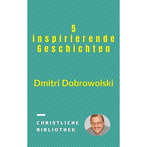 5 inspirierende Geschichten / Christian Library Bd.1, Dmitri Dobrowolski