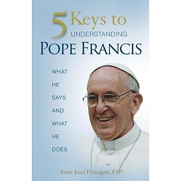 5 Keys to Understanding Pope Francis / Pauline Books and Media, Anne Joan Flanagan Fsp