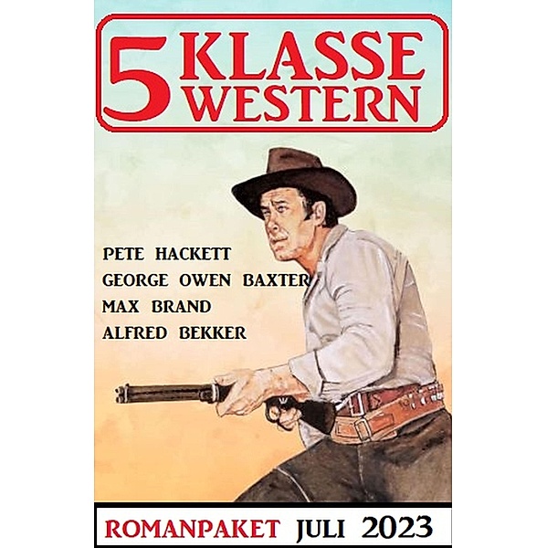 5 Klasse Western Juli 2023, Alfred Bekker, Pete Hackett, Max Brand, George Owen Baxter