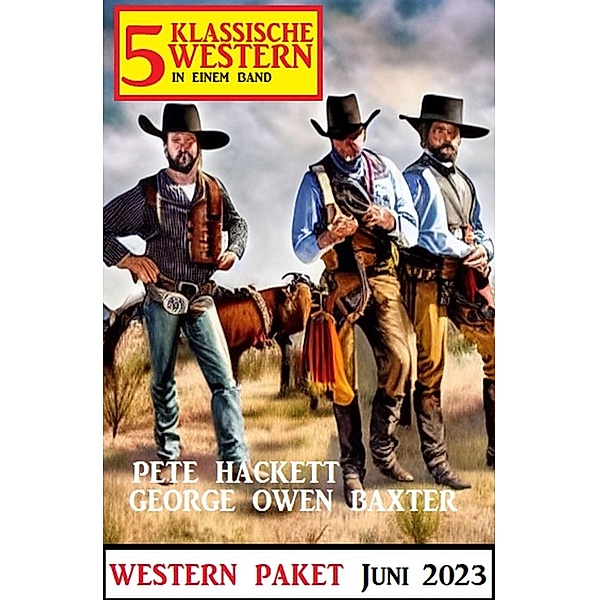 5 Klassische Western Juni 2023: Western Paket, George Owen Baxter, Pete Hackett