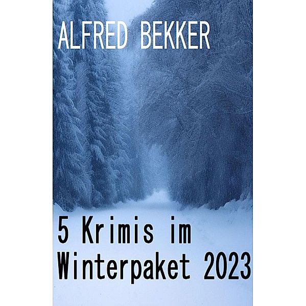 5 Krimis im Winterpaket 2023, Alfred Bekker