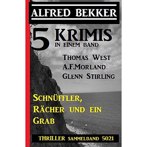 5 Krimis:  Schnüffler, Rächer und ein Grab - Thriller Sammelband 5021, Alfred Bekker