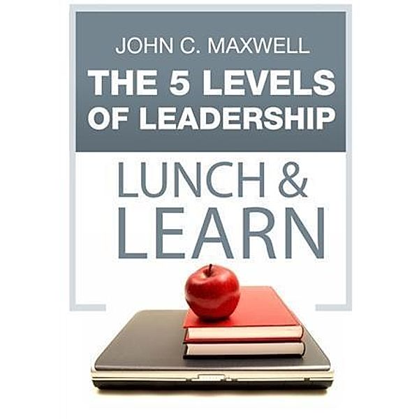 5 Levels of Leadership Lunch & Learn, John C. Maxwell