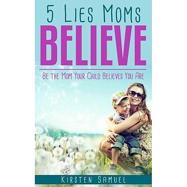 5 Lies Moms Believe, Kirsten Samuel